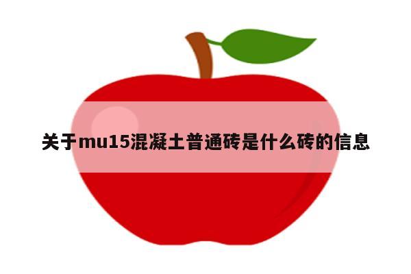 关于mu15混凝土普通砖是什么砖的信息