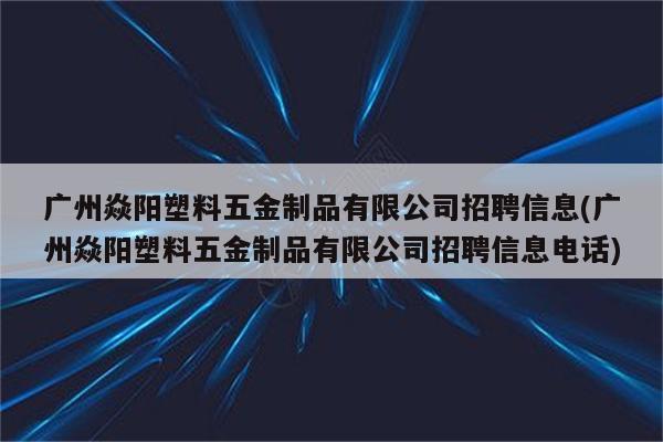 广州焱阳塑料五金制品有限公司招聘信息(广州焱阳塑料五金制品有限公司招聘信息电话)