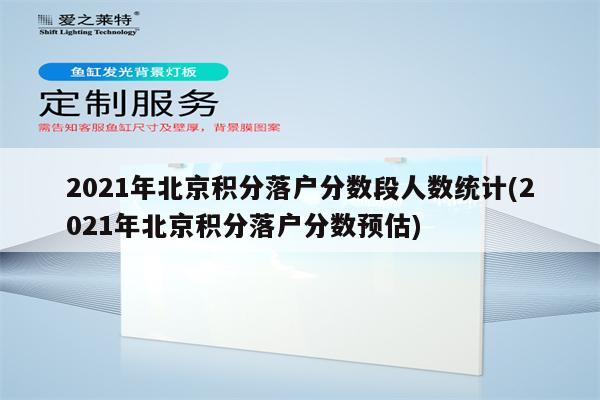 2021年北京积分落户分数段人数统计(2021年北京积分落户分数预估)