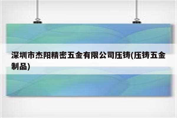 深圳市杰阳精密五金有限公司压铸(压铸五金制品)