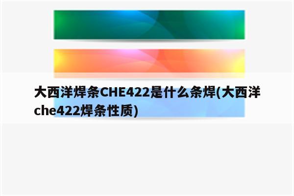 大西洋焊条CHE422是什么条焊(大西洋che422焊条性质)