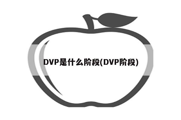 DVP是什么阶段(DVP阶段)