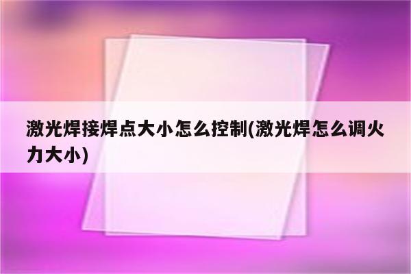 激光焊接焊点大小怎么控制(激光焊怎么调火力大小)