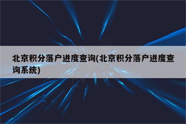 北京积分落户进度查询(北京积分落户进度查询系统)