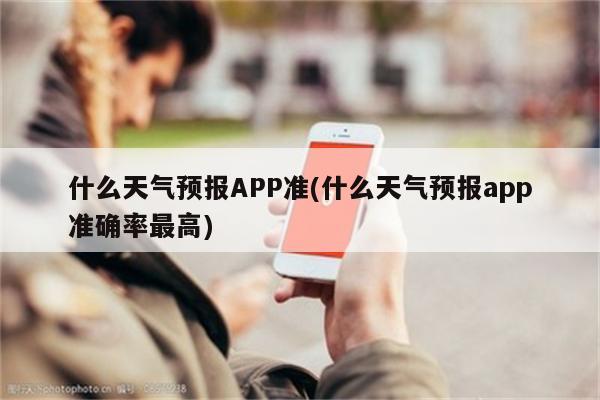 什么天气预报APP准(什么天气预报app准确率最高)