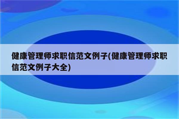 健康管理师求职信范文例子(健康管理师求职信范文例子大全)