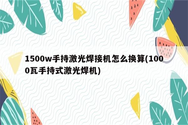 1500w手持激光焊接机怎么换算(1000瓦手持式激光焊机)