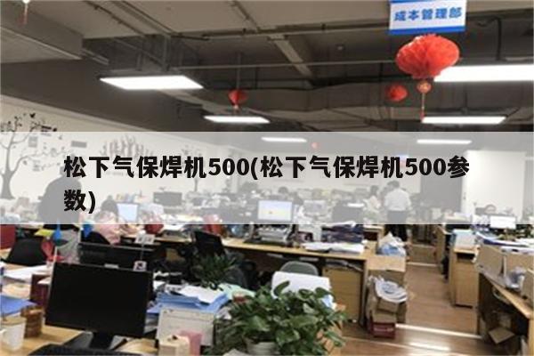 松下气保焊机500(松下气保焊机500参数)