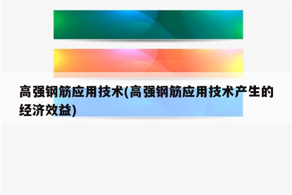 高强钢筋应用技术(高强钢筋应用技术产生的经济效益)