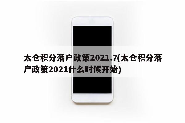 太仓积分落户政策2021.7(太仓积分落户政策2021什么时候开始)