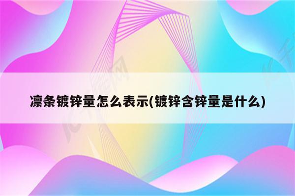 凛条镀锌量怎么表示(镀锌含锌量是什么)