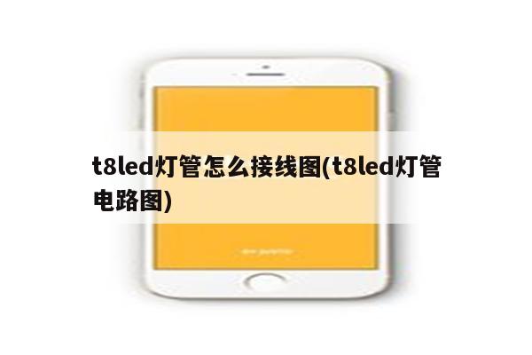 t8led灯管怎么接线图(t8led灯管电路图)