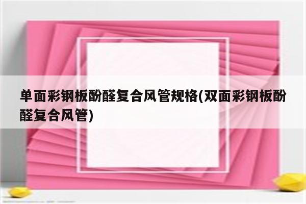 单面彩钢板酚醛复合风管规格(双面彩钢板酚醛复合风管)