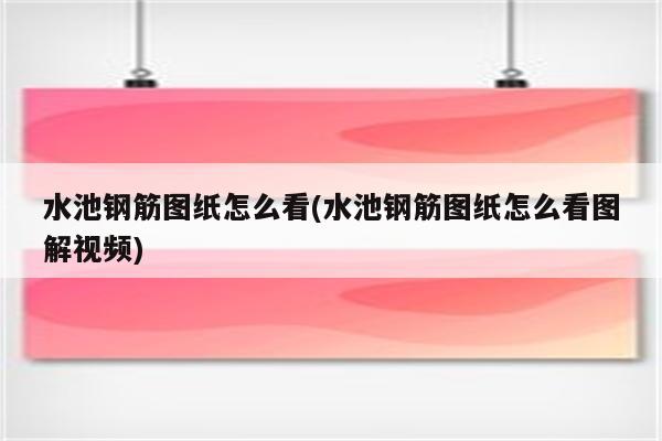 水池钢筋图纸怎么看(水池钢筋图纸怎么看图解视频)