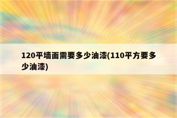 120平墙面需要多少油漆(110平方要多少油漆)