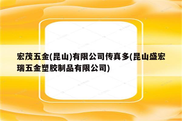 宏茂五金(昆山)有限公司传真多(昆山盛宏瑞五金塑胶制品有限公司)