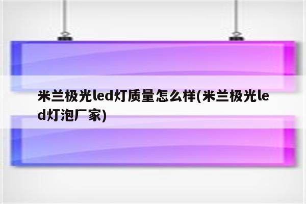 米兰极光led灯质量怎么样(米兰极光led灯泡厂家)