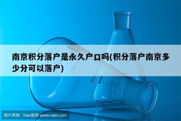 南京积分落户是永久户口吗(积分落户南京多少分可以落户)