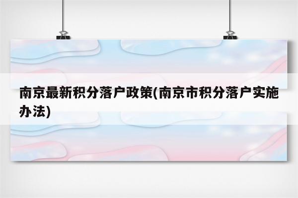 南京最新积分落户政策(南京市积分落户实施办法)