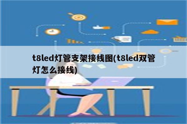 t8led灯管支架接线图(t8led双管灯怎么接线)