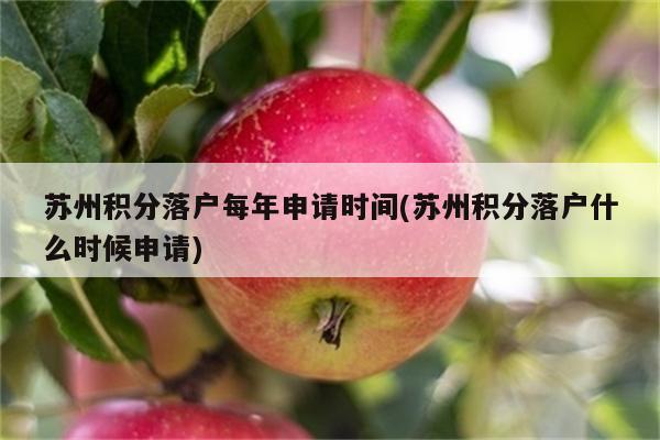 苏州积分落户每年申请时间(苏州积分落户什么时候申请)