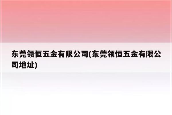 东莞领恒五金有限公司(东莞领恒五金有限公司地址)