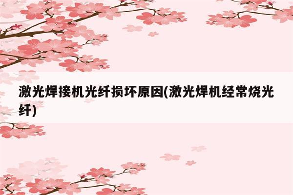 激光焊接机光纤损坏原因(激光焊机经常烧光纤)