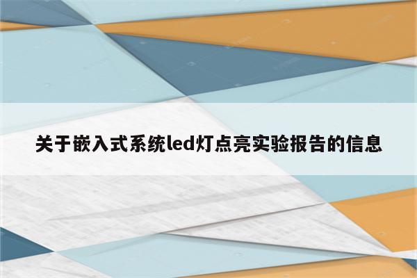 关于嵌入式系统led灯点亮实验报告的信息