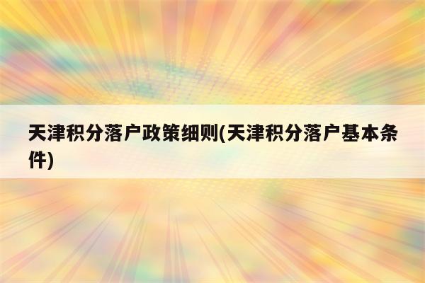 天津积分落户政策细则(天津积分落户基本条件)