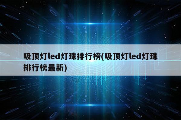 吸顶灯led灯珠排行榜(吸顶灯led灯珠排行榜最新)