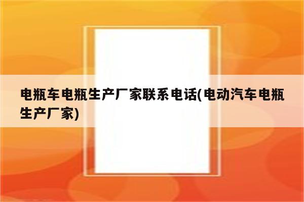 电瓶车电瓶生产厂家联系电话(电动汽车电瓶生产厂家)