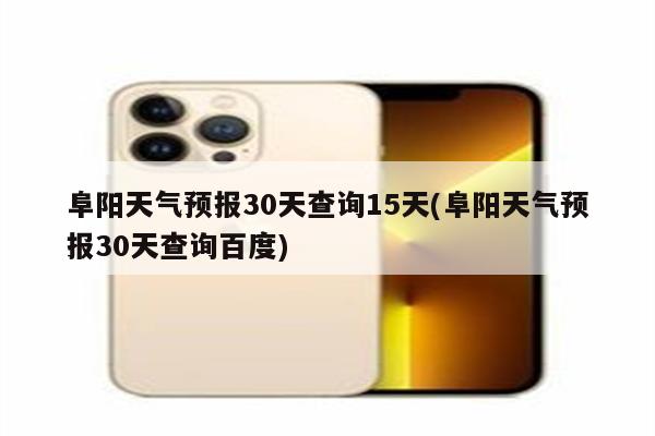 阜阳天气预报30天查询15天(阜阳天气预报30天查询百度)