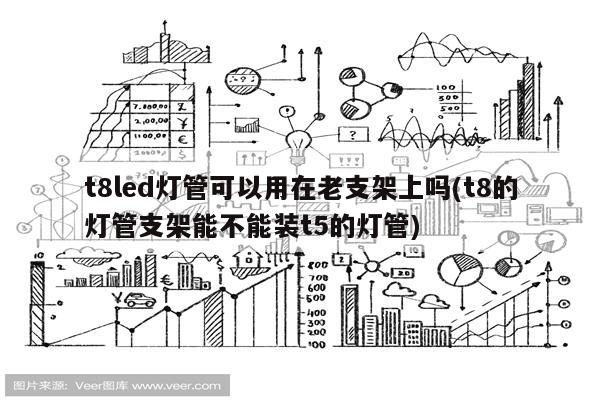 t8led灯管可以用在老支架上吗(t8的灯管支架能不能装t5的灯管)