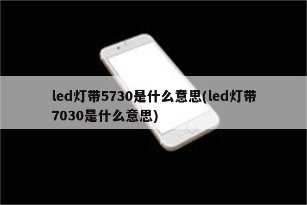 led灯带5730是什么意思(led灯带7030是什么意思)