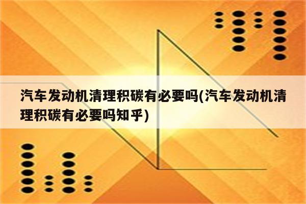 汽车发动机清理积碳有必要吗(汽车发动机清理积碳有必要吗知乎)