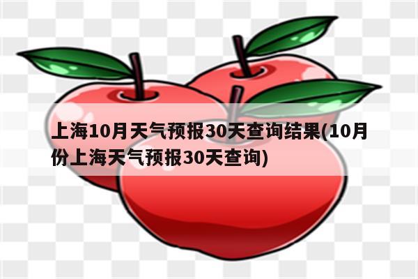 上海10月天气预报30天查询结果(10月份上海天气预报30天查询)