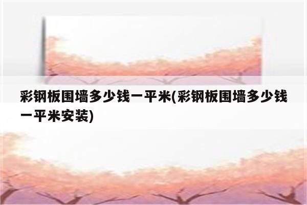 彩钢板围墙多少钱一平米(彩钢板围墙多少钱一平米安装)