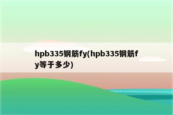 hpb335钢筋fy(hpb335钢筋fy等于多少)