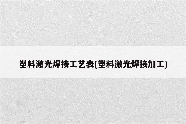 塑料激光焊接工艺表(塑料激光焊接加工)