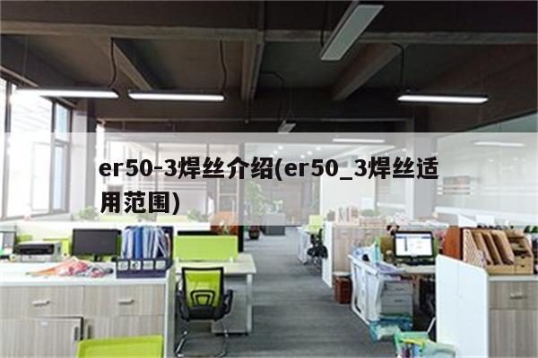 er50-3焊丝介绍(er50_3焊丝适用范围)