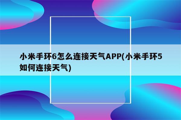 小米手环6怎么连接天气APP(小米手环5如何连接天气)