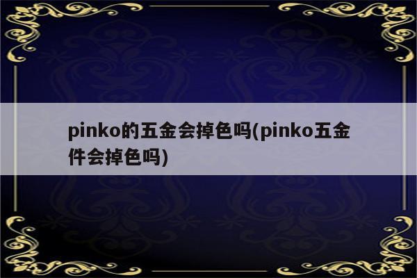 pinko的五金会掉色吗(pinko五金件会掉色吗)