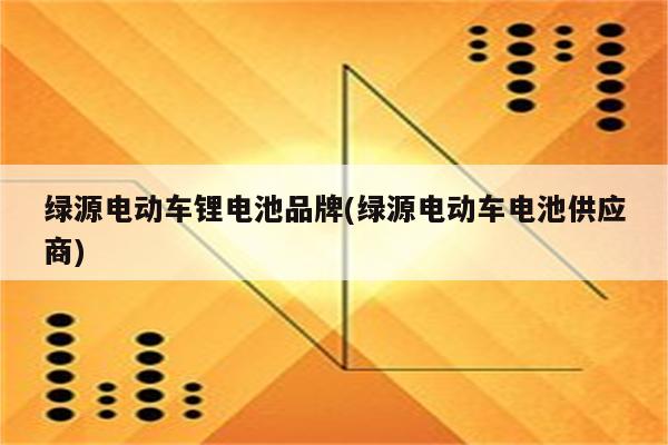 绿源电动车锂电池品牌(绿源电动车电池供应商)