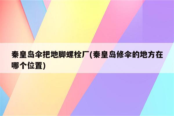 秦皇岛伞把地脚螺栓厂(秦皇岛修伞的地方在哪个位置)