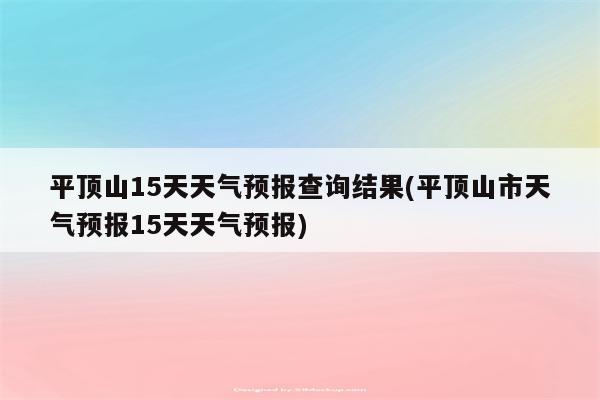 平顶山15天天气预报查询结果(平顶山市天气预报15天天气预报)