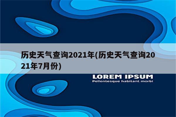 历史天气查询2021年(历史天气查询2021年7月份)