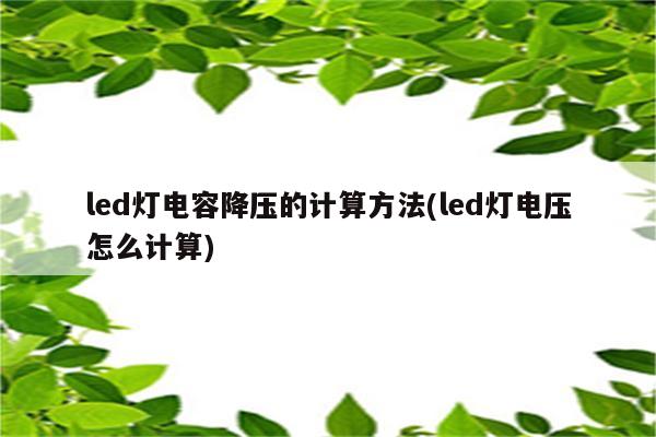 led灯电容降压的计算方法(led灯电压怎么计算)