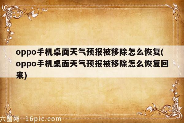 oppo手机桌面天气预报被移除怎么恢复(oppo手机桌面天气预报被移除怎么恢复回来)