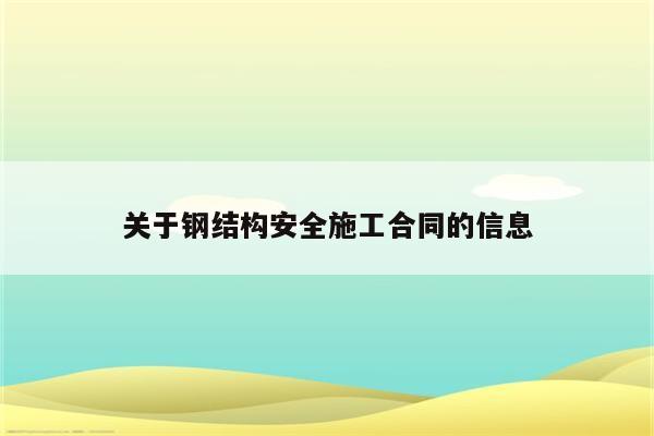 关于钢结构安全施工合同的信息