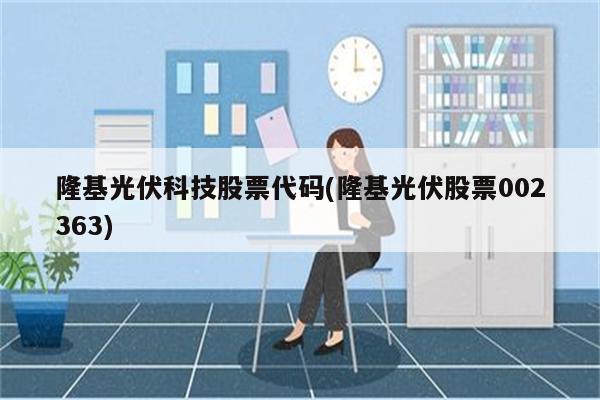 隆基光伏科技股票代码(隆基光伏股票002363)